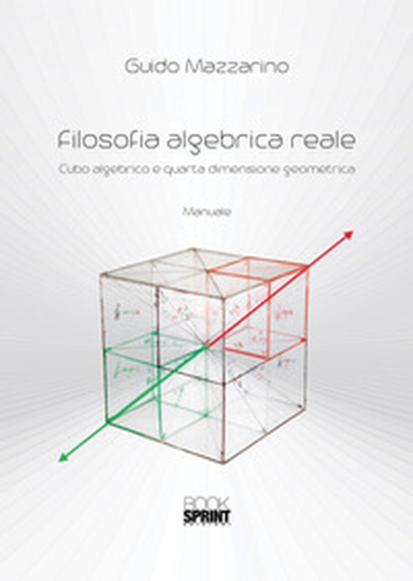 Filosofia algebrica reale. Cubo algebrico e quarta dimensione geometrica - Librerie.coop Filosofia algebrica reale. Cubo algebrico e quarta dimensione geometrica - Librerie.coop