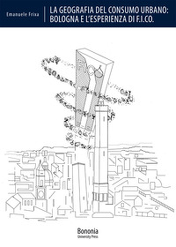 La geografia del consumo urbano: Bologna e l'esperienza di F.I.CO. - Librerie.coop La geografia del consumo urbano: Bologna e l'esperienza di F.I.CO. - Librerie.coop
