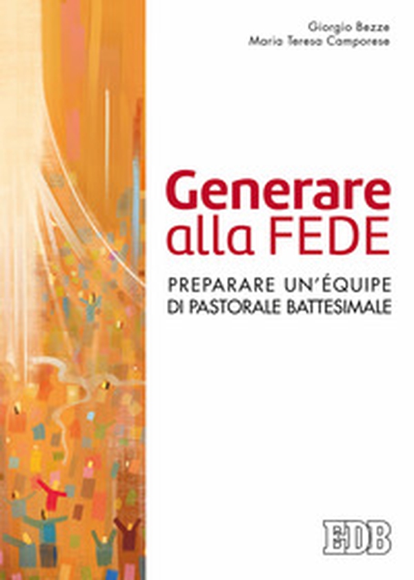 Generare alla fede. Preparare un'équipe di pastorale battesimale - Librerie.coop Generare alla fede. Preparare un'équipe di pastorale battesimale - Librerie.coop