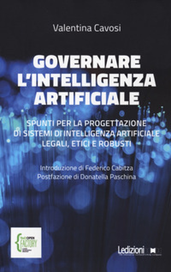 Governare l'intelligenza artificiale. Spunti per la progettazione di sistemi di intelligenza artificiale legali, etici e robusti - Librerie.coop Governare l'intelligenza artificiale. Spunti per la progettazione di sistemi di intelligenza artificiale legali, etici e robusti - Librerie.coop