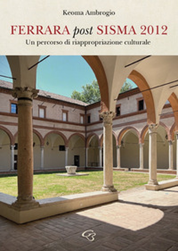 Ferrara post sisma 2012. Un percorso di riappropriazione culturale - Librerie.coop Ferrara post sisma 2012. Un percorso di riappropriazione culturale - Librerie.coop