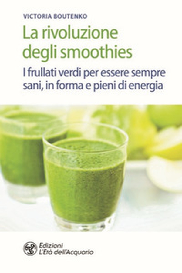 La rivoluzione degli smoothies. I frullati verdi per essere sempre sani, in forma e pieni di energia - Librerie.coop La rivoluzione degli smoothies. I frullati verdi per essere sempre sani, in forma e pieni di energia - Librerie.coop