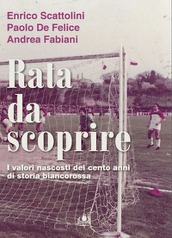 Rata da scoprire. I valori nascosti dei cento anni di storia biancorossa - Librerie.coop Rata da scoprire. I valori nascosti dei cento anni di storia biancorossa - Librerie.coop