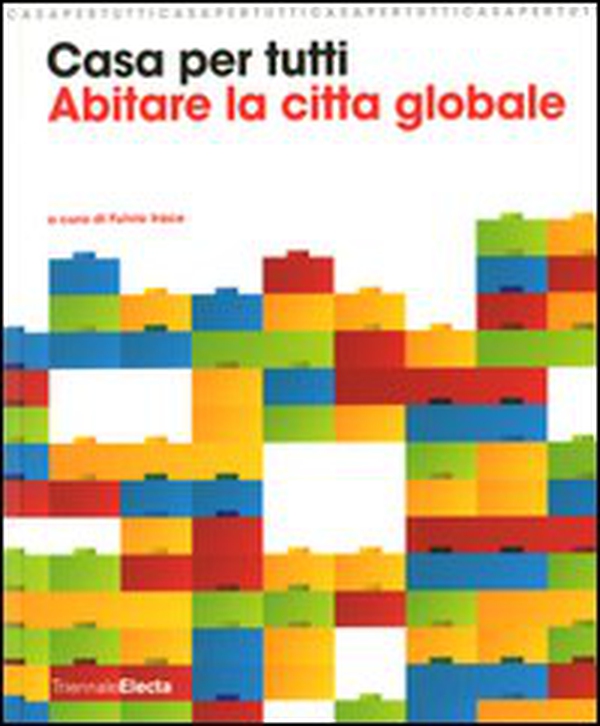 Casa per tutti. Abitare la città globale. Catalogo della mostra (Milano, 23 maggio-14 settembre 2008) - Librerie.coop Casa per tutti. Abitare la città globale. Catalogo della mostra (Milano, 23 maggio-14 settembre 2008) - Librerie.coop