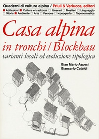 Casa alpina in tronchi/blockbau. Varianti locali ed evoluzione tipologica - Librerie.coop