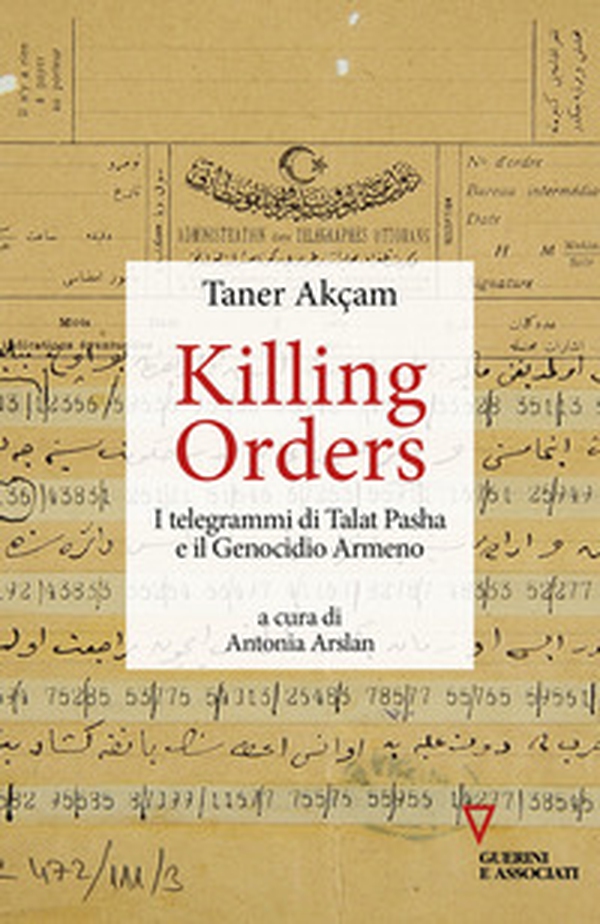Killing orders. I telegrammi di Talat Pasha e il genocidio armeno - Librerie.coop Killing orders. I telegrammi di Talat Pasha e il genocidio armeno - Librerie.coop