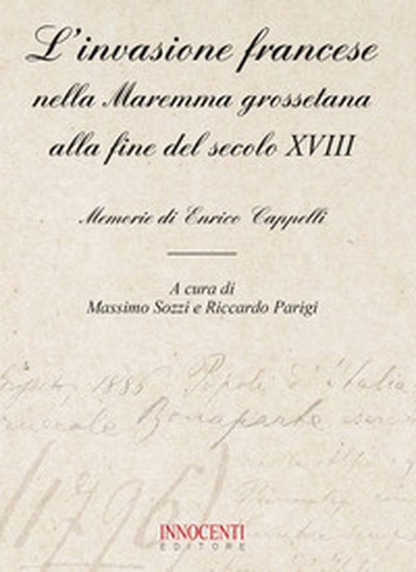 L'invasione francese nella Maremma grossetana alla fine del secolo XVIII. Memorie di Enrico Cappelli - Librerie.coop L'invasione francese nella Maremma grossetana alla fine del secolo XVIII. Memorie di Enrico Cappelli - Librerie.coop