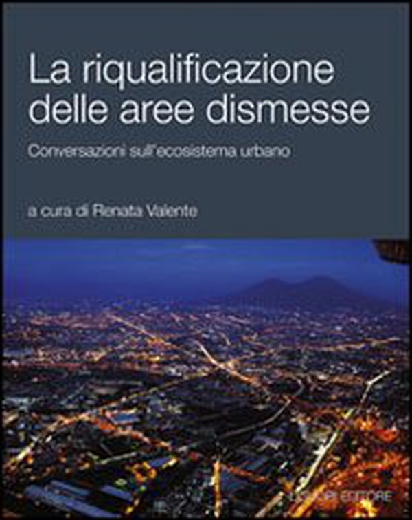 La riqualificazione delle aree dismesse. Conversazioni sull'ecosistema urbano - Librerie.coop La riqualificazione delle aree dismesse. Conversazioni sull'ecosistema urbano - Librerie.coop