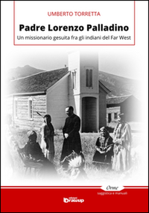 Padre Lorenzo Palladino. Un missionario gesuita fra gli indiani del Far West - Librerie.coop Padre Lorenzo Palladino. Un missionario gesuita fra gli indiani del Far West - Librerie.coop