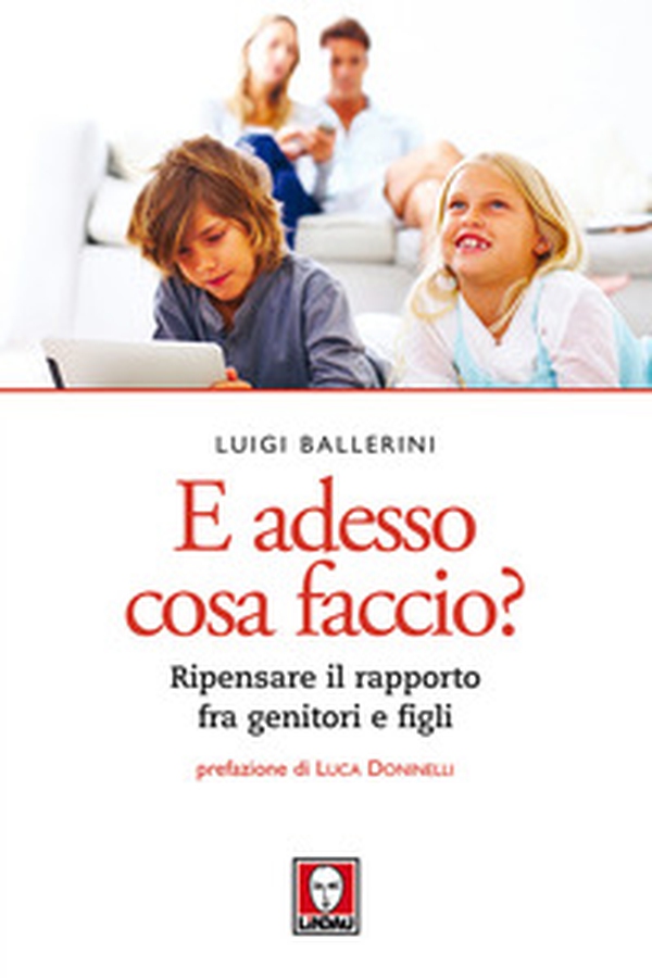 E adesso cosa faccio? Ripensare il rapporto fra genitori e figli - Librerie.coop E adesso cosa faccio? Ripensare il rapporto fra genitori e figli - Librerie.coop