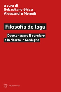 Filosofia de logu. Decolonizzare il pensiero e la ricerca in Sardegna - Librerie.coop