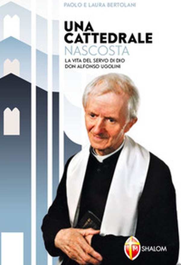 Una cattedrale nascosta. La vita del servo di Dio don Alfonso Ugolini - Librerie.coop Una cattedrale nascosta. La vita del servo di Dio don Alfonso Ugolini - Librerie.coop