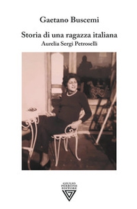 Storia di una ragazza italiana. Aurelia Sergi Petroselli - Librerie.coop