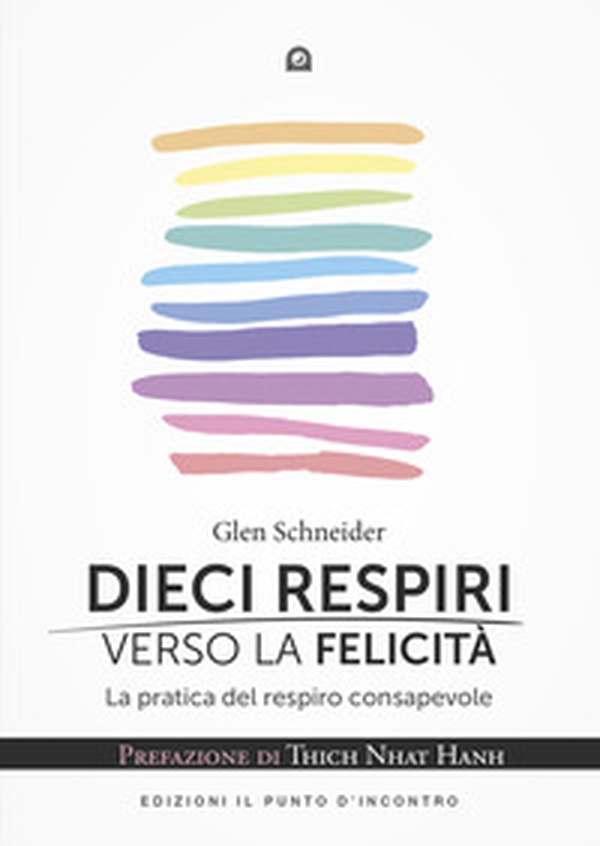 Dieci respiri verso la felicità. La pratica del respiro consapevole - Librerie.coop Dieci respiri verso la felicità. La pratica del respiro consapevole - Librerie.coop