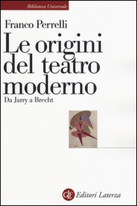 Le origini del teatro moderno. Da Jarry a Brecht - Librerie.coop