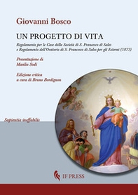Un progetto di vita. Regolamento per l'Oratorio maschile di S. Francesco di Sales in Torino nella regione Valdocco (1877) - Librerie.coop