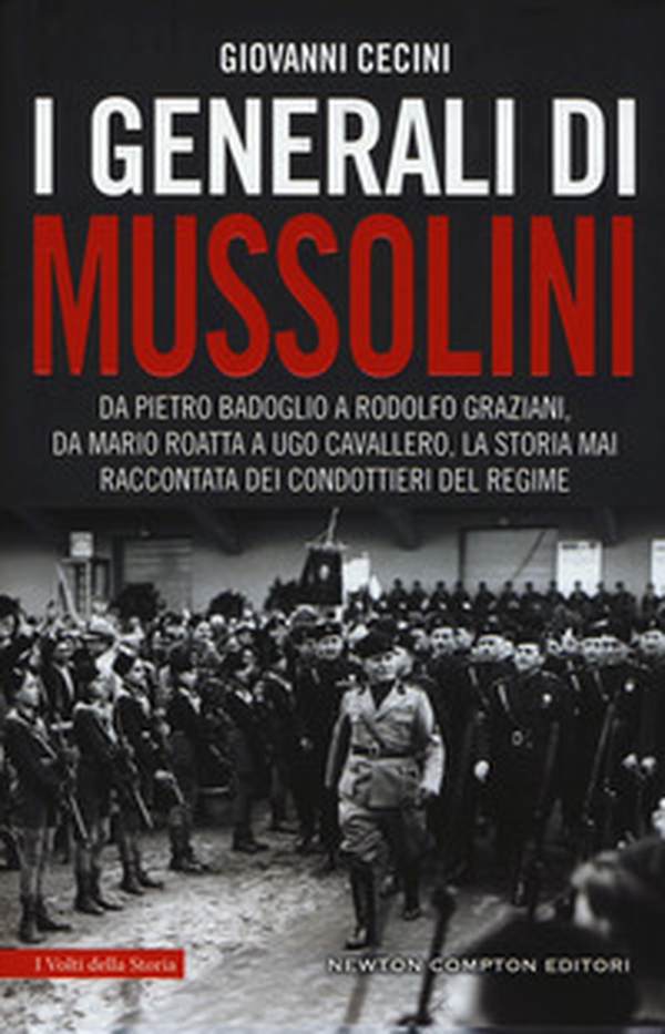 I generali di Mussolini. Da Pietro Badoglio a Rodolfo Graziani, da Mario Roatta a Ugo Cavallero: la storia mai raccontata dei condottieri del regime - Librerie.coop I generali di Mussolini. Da Pietro Badoglio a Rodolfo Graziani, da Mario Roatta a Ugo Cavallero: la storia mai raccontata dei condottieri del regime - Librerie.coop