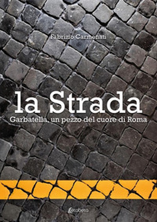 La strada. Garbatella, un pezzo del cuore di Roma - Librerie.coop La strada. Garbatella, un pezzo del cuore di Roma - Librerie.coop