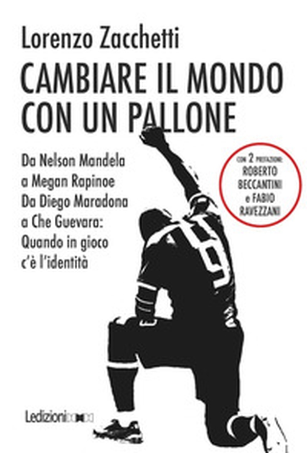 Cambiare il mondo con un pallone. Da Nelson Mandela a Megan Rapinoe, da Diego Maradona a Che Guevara: quando in gioco c'è l'identità - Librerie.coop Cambiare il mondo con un pallone. Da Nelson Mandela a Megan Rapinoe, da Diego Maradona a Che Guevara: quando in gioco c'è l'identità - Librerie.coop