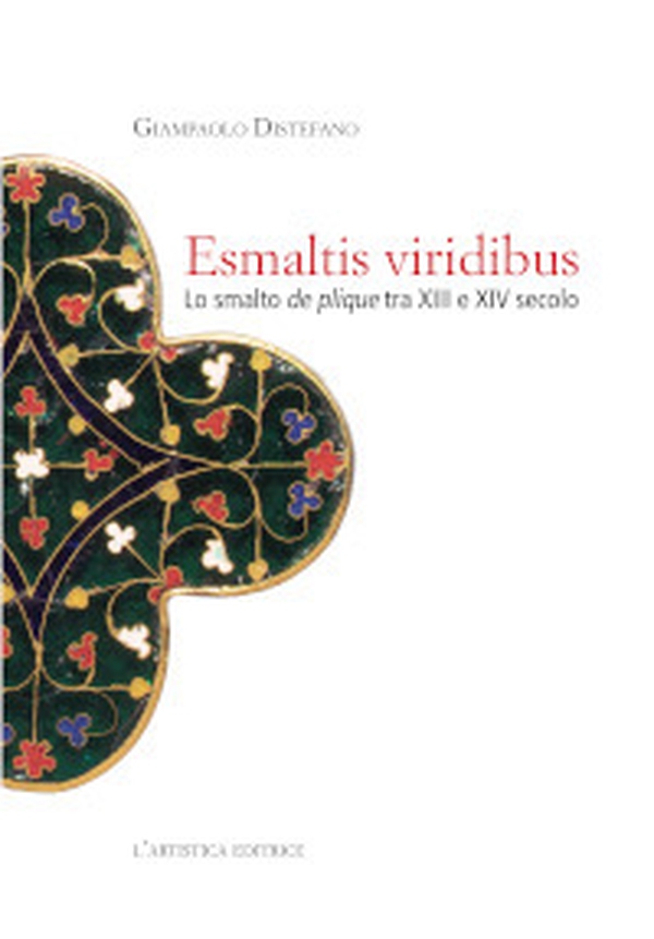 Esmaltis viridibus. Lo smalto de plique tra XIII e XIV secolo - Librerie.coop Esmaltis viridibus. Lo smalto de plique tra XIII e XIV secolo - Librerie.coop