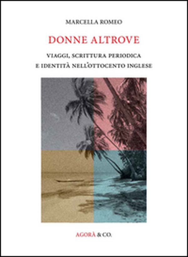 Donne altrove. Viaggi, scrittura periodica e identità nell'Ottocento inglese - Librerie.coop Donne altrove. Viaggi, scrittura periodica e identità nell'Ottocento inglese - Librerie.coop