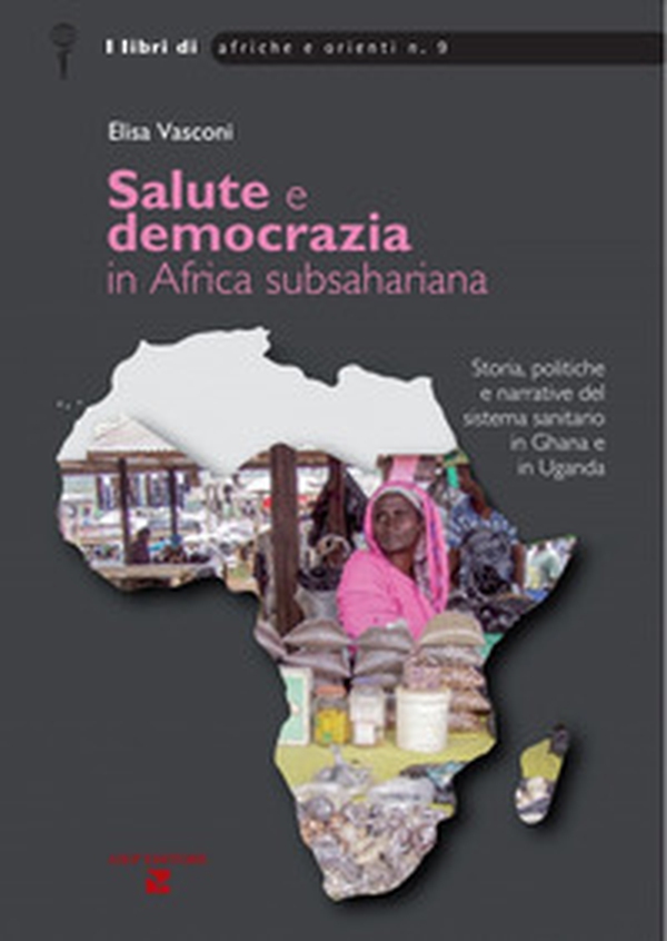 Salute e democrazia in Africa subshariana. Storia, politiche e narrative del sistema sanitario in Ghana e in Uganda - Librerie.coop Salute e democrazia in Africa subshariana. Storia, politiche e narrative del sistema sanitario in Ghana e in Uganda - Librerie.coop