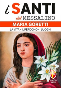 Maria Goretti. La vita, il perdono, i luoghi - Librerie.coop