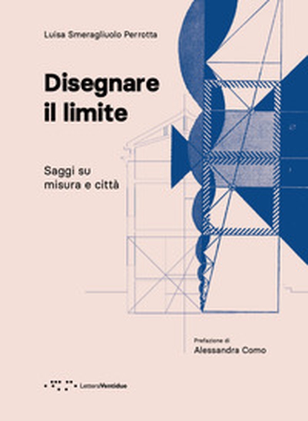 Disegnare il limite. Saggi su misura e città - Librerie.coop Disegnare il limite. Saggi su misura e città - Librerie.coop