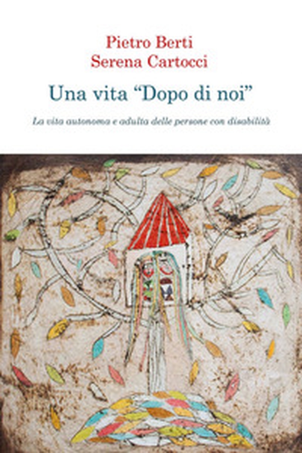 Una vita «dopo di noi». La vita autonoma e adulta delle persone con disabilità - Librerie.coop Una vita «dopo di noi». La vita autonoma e adulta delle persone con disabilità - Librerie.coop