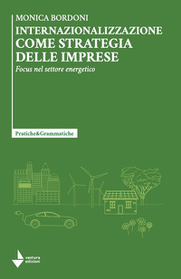 Internazionalizzazione come strategia delle imprese. Focus nel settore energetico - Librerie.coop Internazionalizzazione come strategia delle imprese. Focus nel settore energetico - Librerie.coop