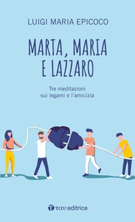 Marta, Maria e Lazzaro. Tre meditazioni sui legami e l'amicizia - Librerie.coop