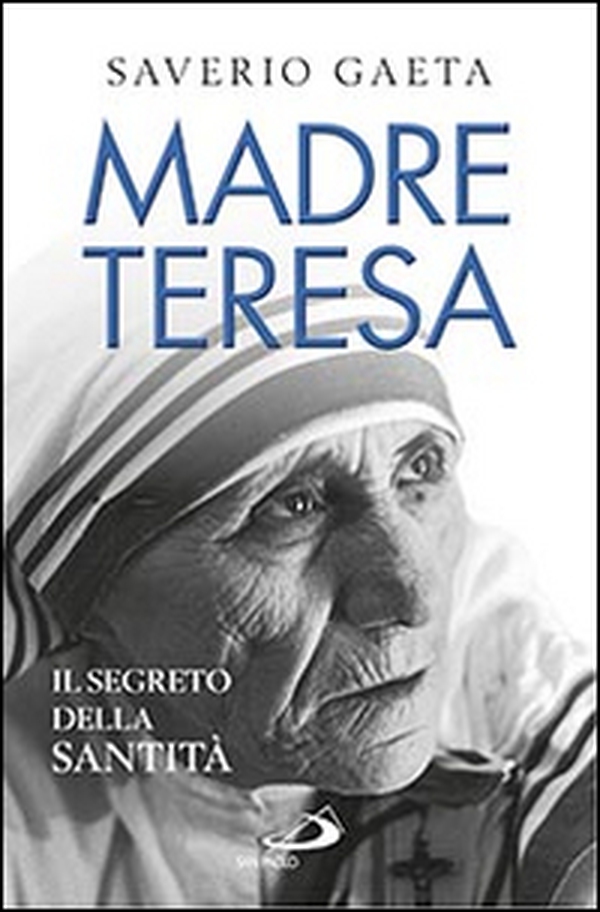 Madre Teresa. Il segreto della santità - Librerie.coop Madre Teresa. Il segreto della santità - Librerie.coop