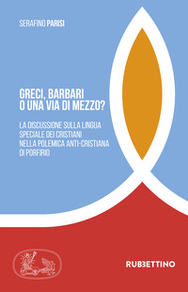 Greci, barbari o una via di mezzo? La discussione sulla lingua speciale dei cristiani nella polemica anti-cristiana di Porfirio - Librerie.coop Greci, barbari o una via di mezzo? La discussione sulla lingua speciale dei cristiani nella polemica anti-cristiana di Porfirio - Librerie.coop