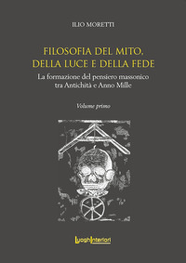 Filosofia del Mito, della Luce e della Fede. La formazione del pensiero massonico tra Antichità e Anno Mille - Librerie.coop Filosofia del Mito, della Luce e della Fede. La formazione del pensiero massonico tra Antichità e Anno Mille - Librerie.coop