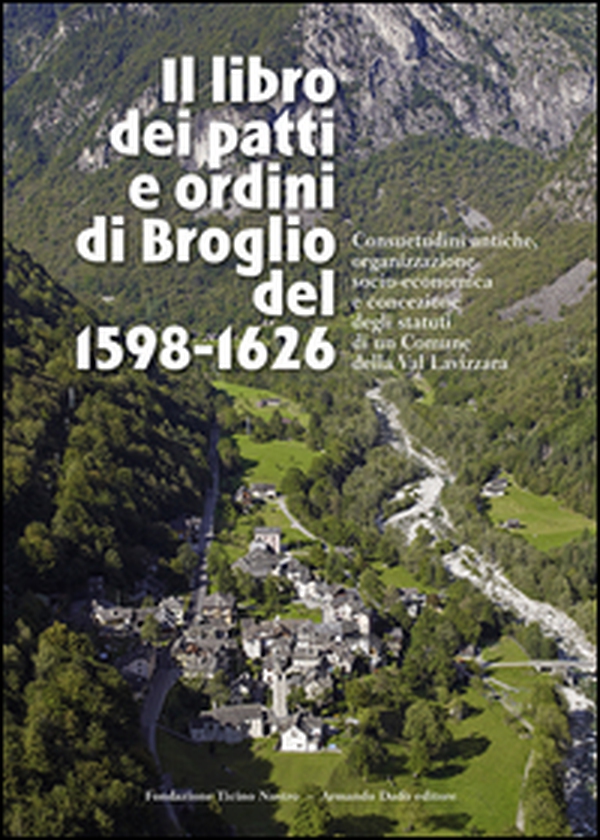 Il libro dei patti e ordini di Broglio del 1598-1626. Consuetudini antiche, organizzazione socio-economica e concezione degli statuti di un Comune della Val Lavizzara - Librerie.coop Il libro dei patti e ordini di Broglio del 1598-1626. Consuetudini antiche, organizzazione socio-economica e concezione degli statuti di un Comune della Val Lavizzara - Librerie.coop