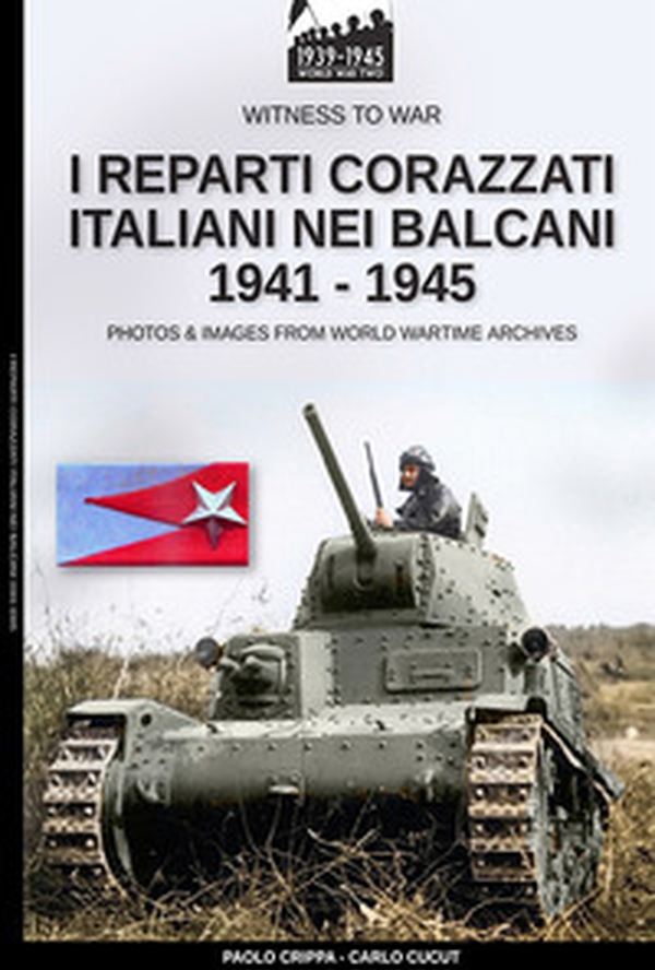 I reparti corazzati italiani nei Balcani 1941-1945 - Librerie.coop I reparti corazzati italiani nei Balcani 1941-1945 - Librerie.coop