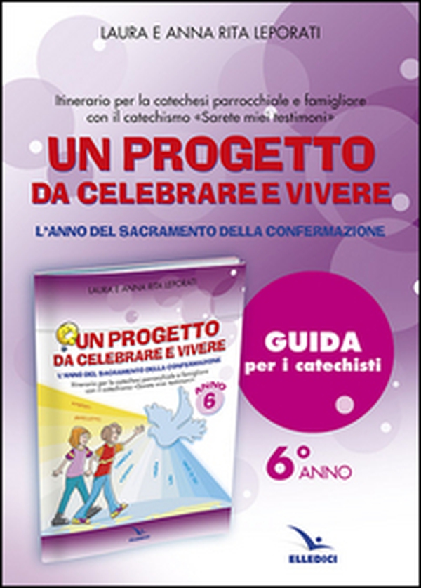 Un progetto da celebrare e vivere. L'anno del sacramento della Confermazione. Itinerario per la catechesi parrocchiale e famigliare. Anno 6. Guida per i catechisti - Librerie.coop Un progetto da celebrare e vivere. L'anno del sacramento della Confermazione. Itinerario per la catechesi parrocchiale e famigliare. Anno 6. Guida per i catechisti - Librerie.coop