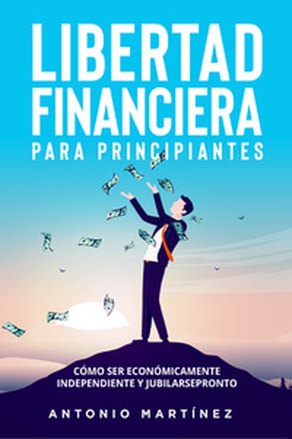 Libertad financiera para principiantes. Cómo ser económicamente independiente y jubilarse pronto - Librerie.coop Libertad financiera para principiantes. Cómo ser económicamente independiente y jubilarse pronto - Librerie.coop
