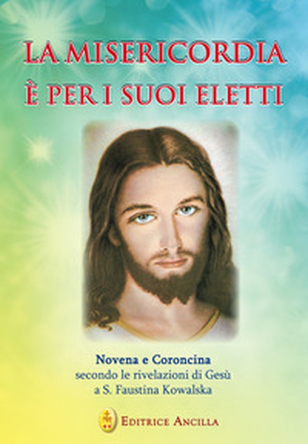 La misericordia è per i suoi eletti. Novena e coroncina secondo le rivelazioni di Gesù a Santa Faustina Kowalska - Librerie.coop La misericordia è per i suoi eletti. Novena e coroncina secondo le rivelazioni di Gesù a Santa Faustina Kowalska - Librerie.coop