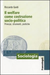 Il welfare come costruzione socio-politica. Principi, strumenti, pratiche - Librerie.coop