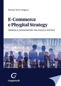 E-commerce e phygital strategy. Imprese e consumatori tra fisico e digitale - Librerie.coop