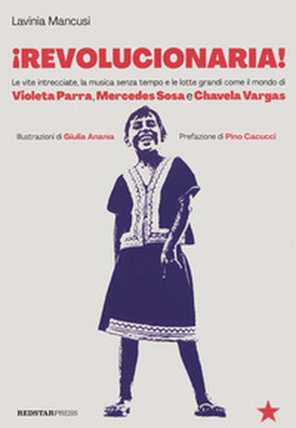 Revolucionaria! Le vite intrecciate, la musica senza tempo e le lotte grandi come il mondo di Violeta Parra, Mercedes Sosa e Chavela Vargas - Librerie.coop Revolucionaria! Le vite intrecciate, la musica senza tempo e le lotte grandi come il mondo di Violeta Parra, Mercedes Sosa e Chavela Vargas - Librerie.coop