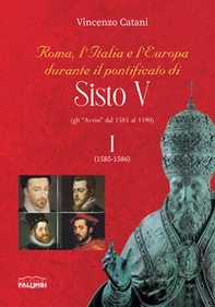 Roma, l'Italia e l'Europa durante il pontificato di Sisto V (gli «Avvisi» dal 1585 al 1590) - Vol. 1 - Librerie.coop