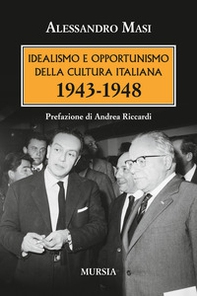 Idealismo e opportunismo della cultura italiana. 1943-1948 - Librerie.coop