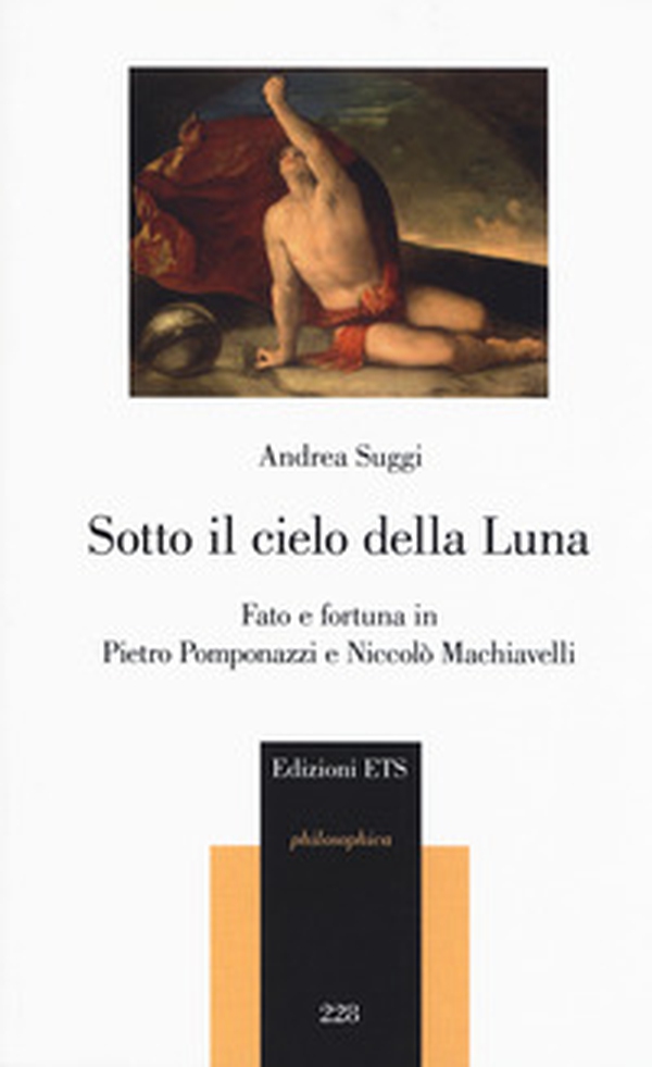 Sotto il cielo della luna. Fato e fortuna in Pietro Pomponazzi e Niccolò Machiavelli - Librerie.coop Sotto il cielo della luna. Fato e fortuna in Pietro Pomponazzi e Niccolò Machiavelli - Librerie.coop