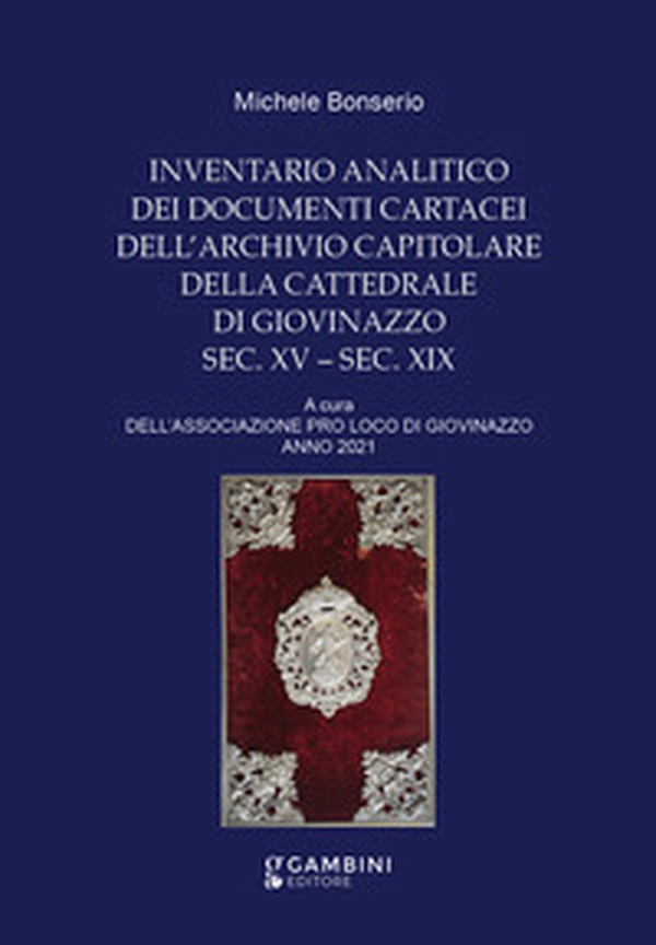 Inventario analitico dei documenti cartacei dell'Archivio Capitolare della Cattedrale di Giovinazzo. Sec. XV-sec. XIX - Librerie.coop Inventario analitico dei documenti cartacei dell'Archivio Capitolare della Cattedrale di Giovinazzo. Sec. XV-sec. XIX - Librerie.coop