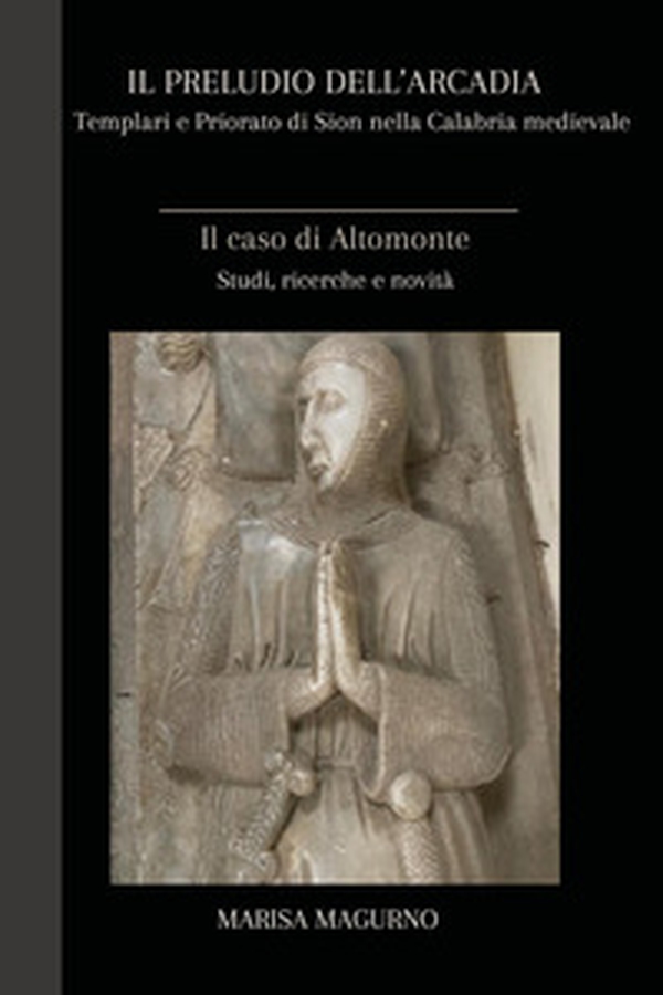 Il preludio dell'Arcadia. Templari e priorato di Sion nella Calabria medievale. Il caso di Altomonte - Librerie.coop Il preludio dell'Arcadia. Templari e priorato di Sion nella Calabria medievale. Il caso di Altomonte - Librerie.coop