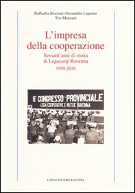 L'impresa della cooperazione. Sessant'anni di storia di Legacoop Ravenna 1950-2010 - Librerie.coop