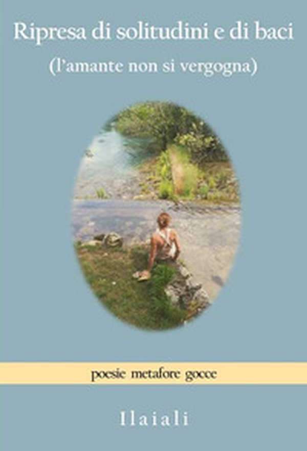 Ripresa di solitudini e di baci (l'amante non si vergogna) - Librerie.coop Ripresa di solitudini e di baci (l'amante non si vergogna) - Librerie.coop