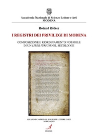 I registri dei privilegi di Modena. Composizione e riordinamento notarile di un liber iurium nel secolo XIII - Librerie.coop